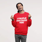 I Triple Dog Dare You Unisex Sweatshirt - Dogloverclothing.com