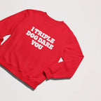 I Triple Dog Dare You Unisex Sweatshirt - Dogloverclothing.com