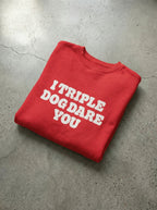 I Triple Dog Dare You Unisex Sweatshirt